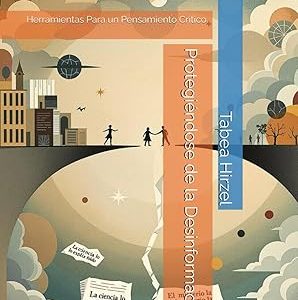 Protegiéndose de la Desinformación: Herramientas Para un Pensamiento Crítico